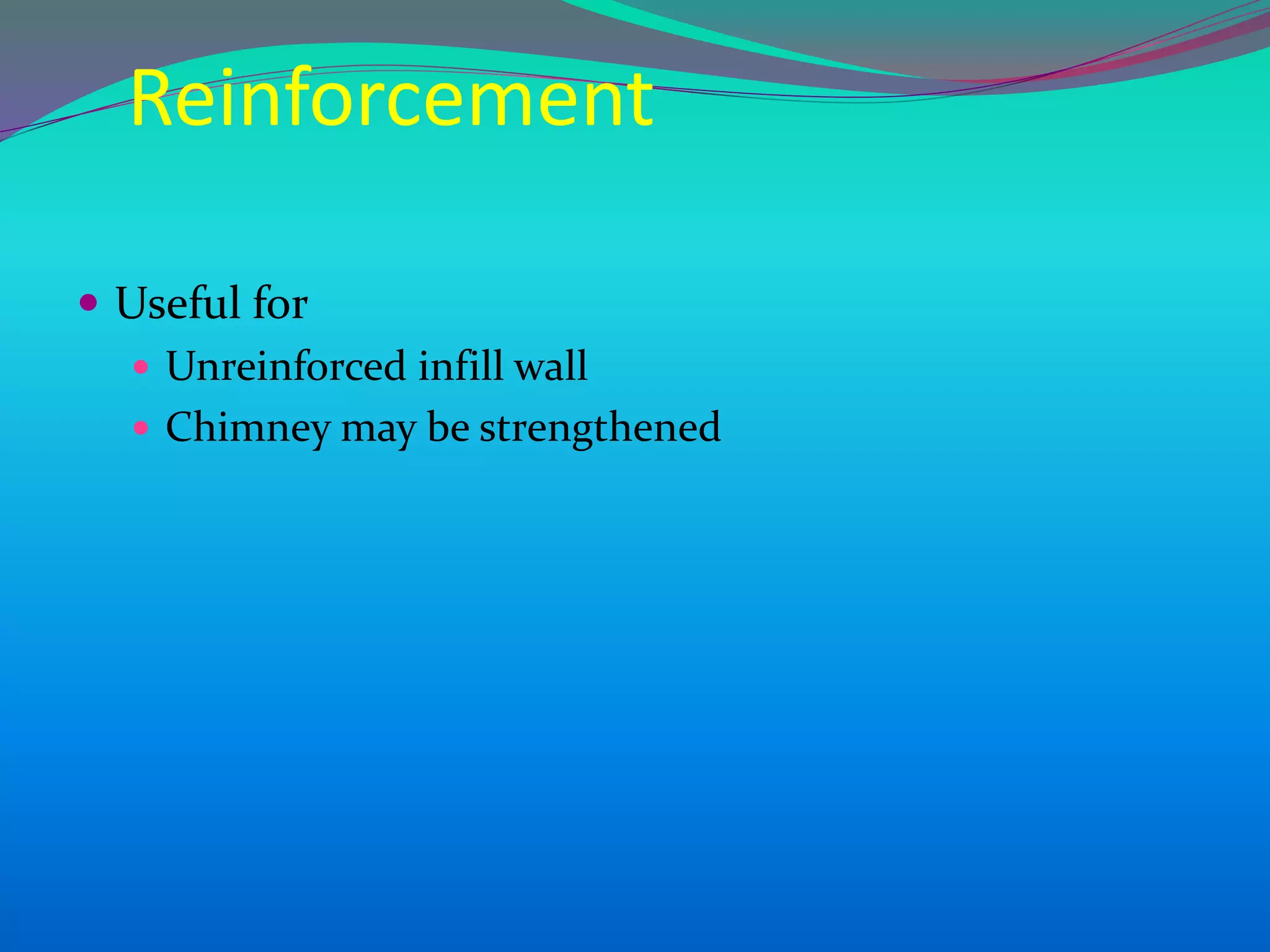 Reinforcement
 Useful for
 Unreinforced infill wall
 Chimney may be strengthened
 