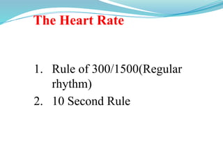 The Heart Rate
1. Rule of 300/1500(Regular
rhythm)
2. 10 Second Rule
 