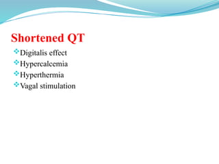 Shortened QT
Digitalis effect
Hypercalcemia
Hyperthermia
Vagal stimulation
 