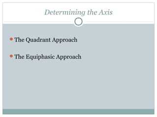 Determining the Axis
The Quadrant Approach
The Equiphasic Approach
 