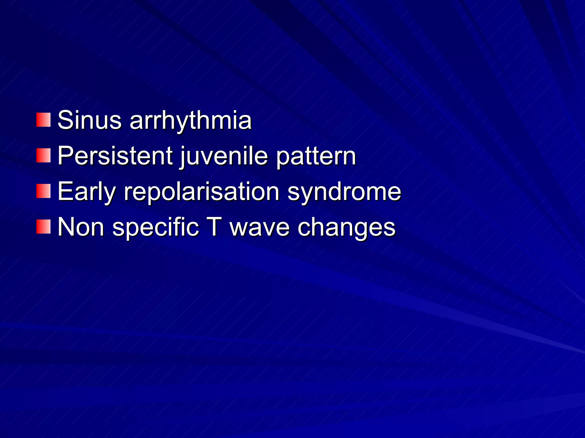 Sinus arrhythmia Persistent juvenile pattern Early repolarisation syndrome Non specific T wave changes 