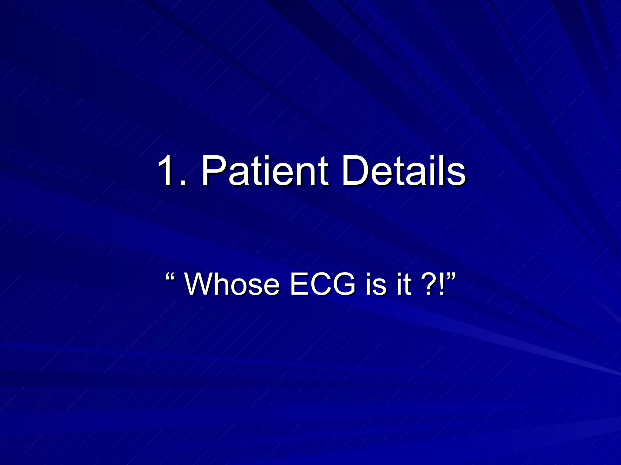 1. Patient Details “ Whose ECG is it ?!” 