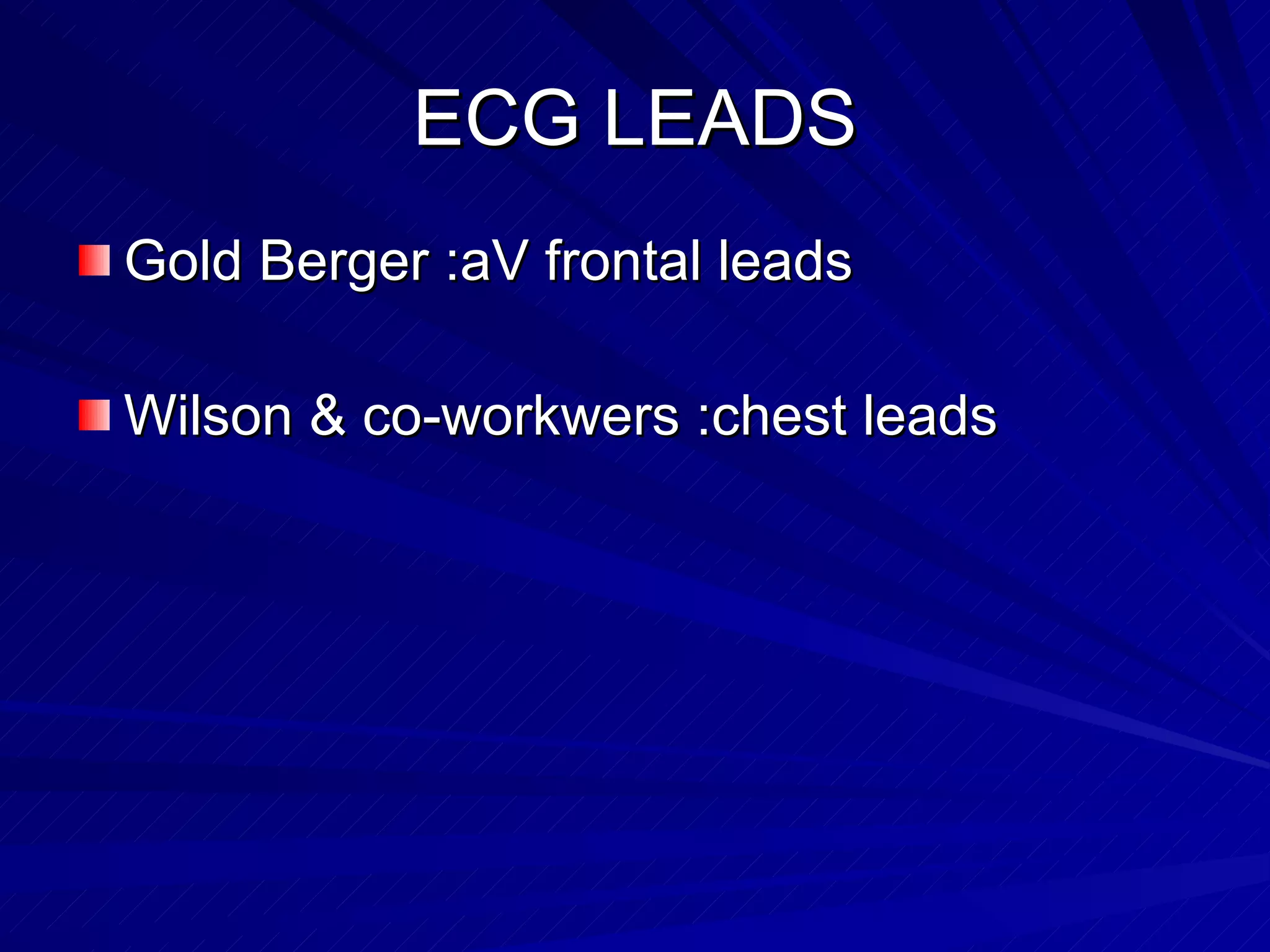 ECG LEADS Gold Berger :aV frontal leads Wilson & co-workwers :chest leads 