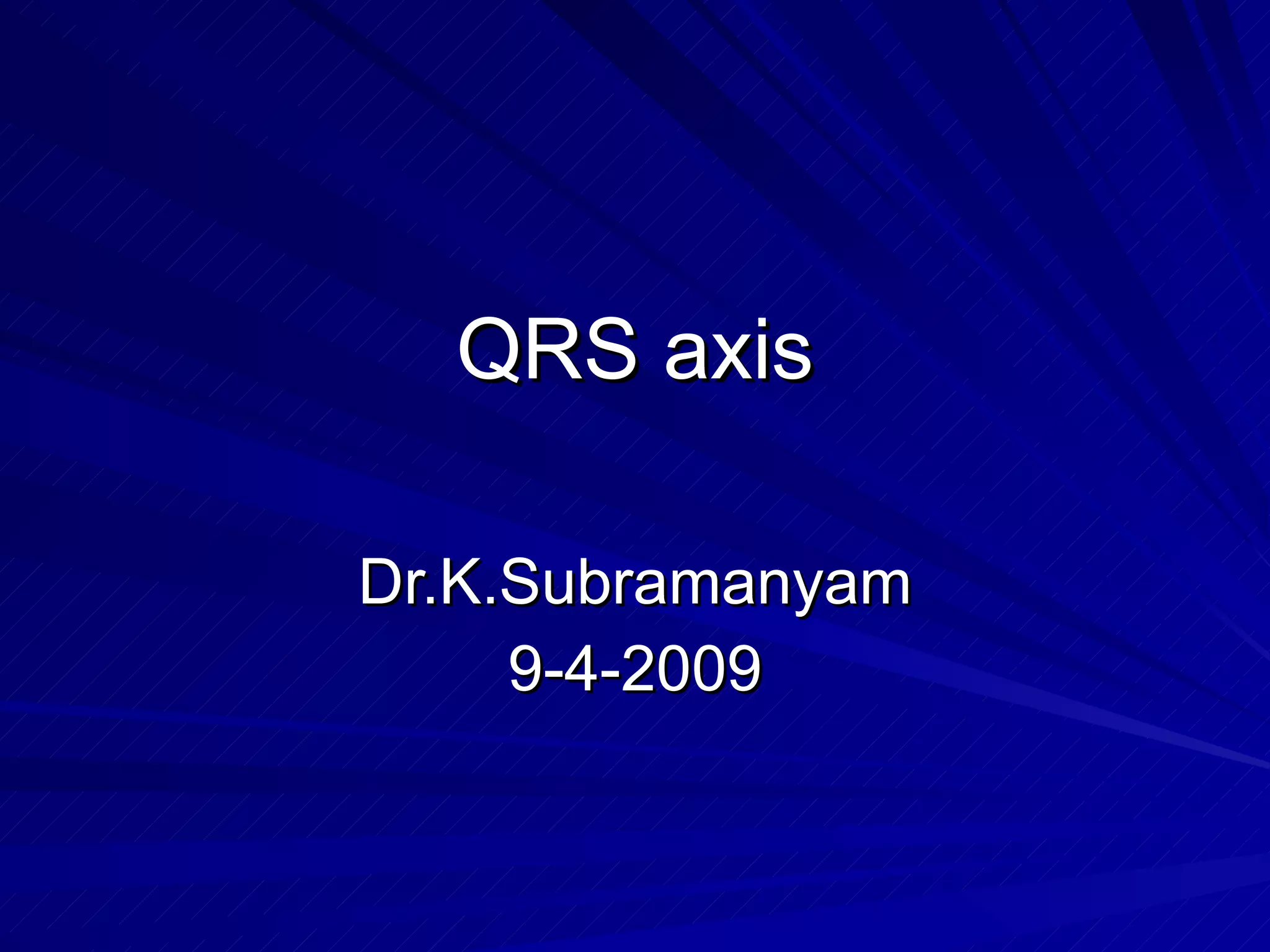 QRS axis Dr.K.Subramanyam 9-4-2009 