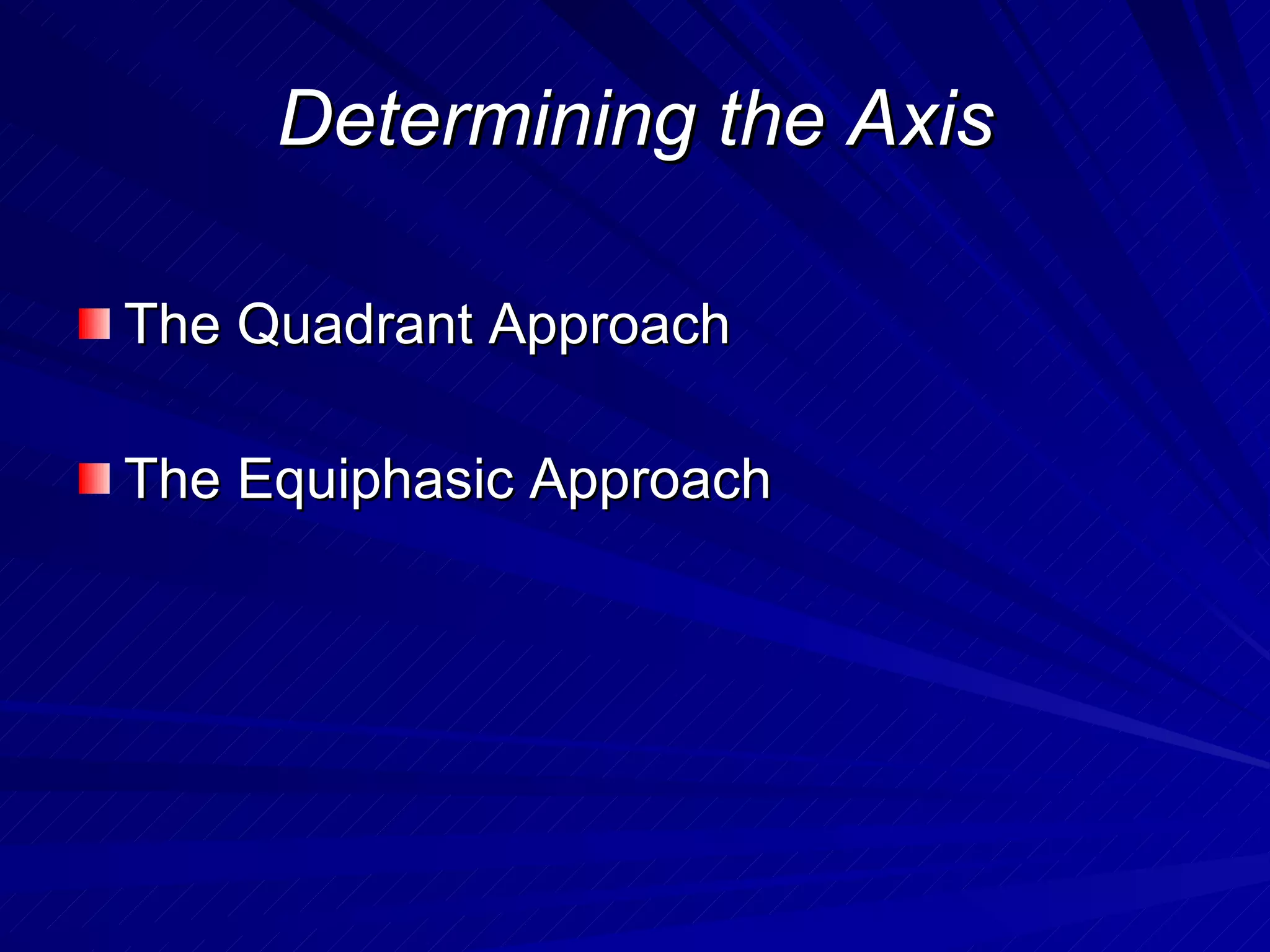 Determining the Axis The Quadrant Approach The Equiphasic Approach 