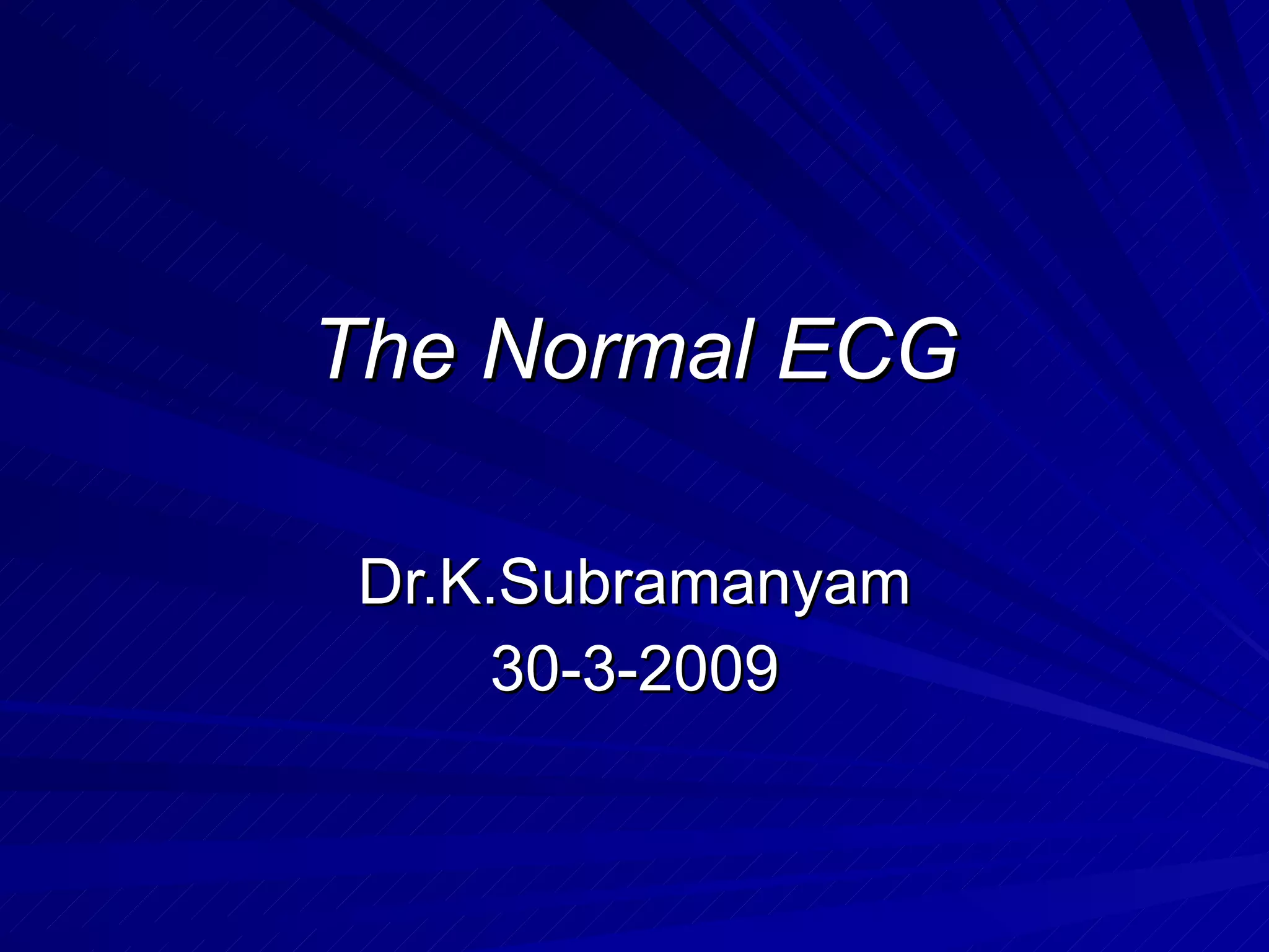 The Normal ECG Dr.K.Subramanyam 30-3-2009 