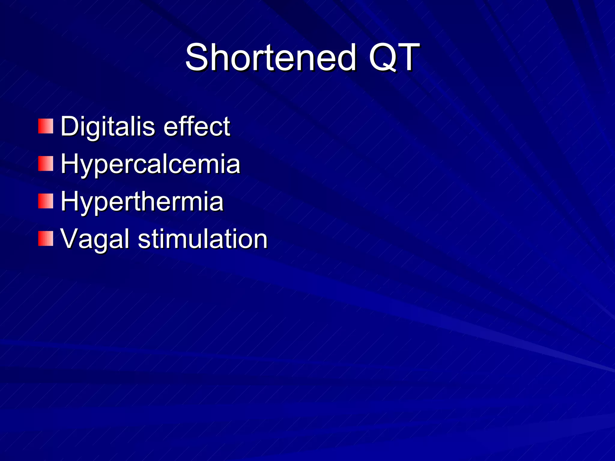 Shortened QT  Digitalis effect Hypercalcemia Hyperthermia Vagal stimulation 