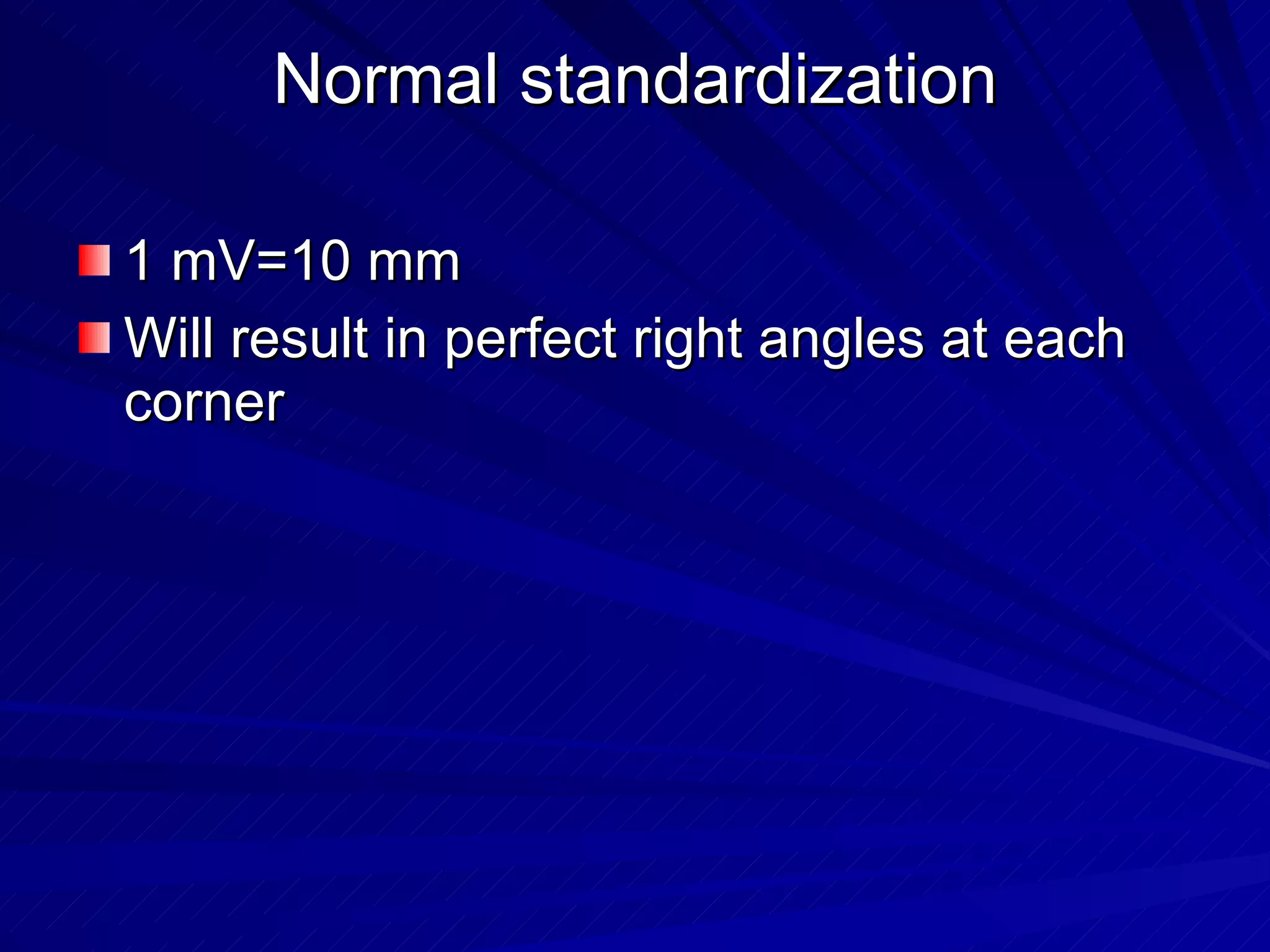 Normal standardization 1 mV=10 mm Will result in perfect right angles at each corner 