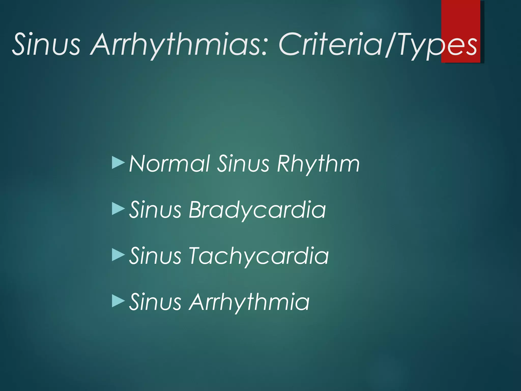 Sinus Arrhythmias: Criteria/Types
►Normal Sinus Rhythm
►Sinus Bradycardia
►Sinus Tachycardia
►Sinus Arrhythmia
 