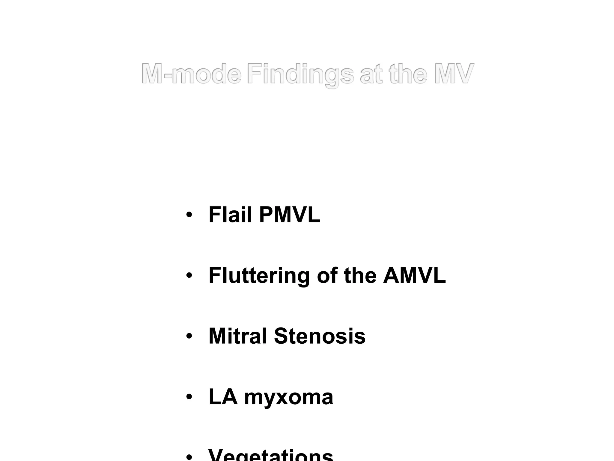 • Flail PMVL
• Fluttering of the AMVL
• Mitral Stenosis
• LA myxoma
 