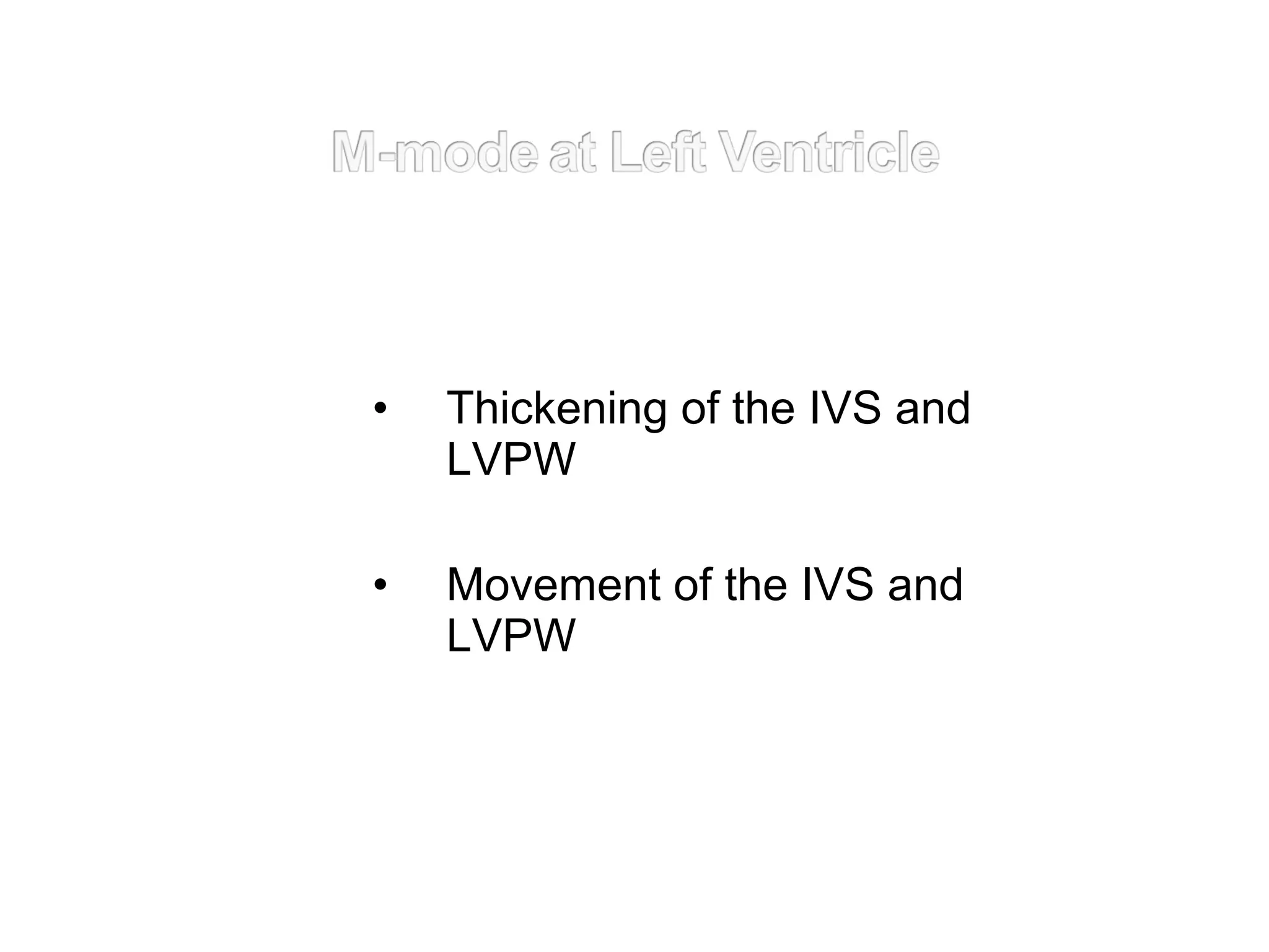 • Thickening of the IVS and
LVPW
• Movement of the IVS and
LVPW
 