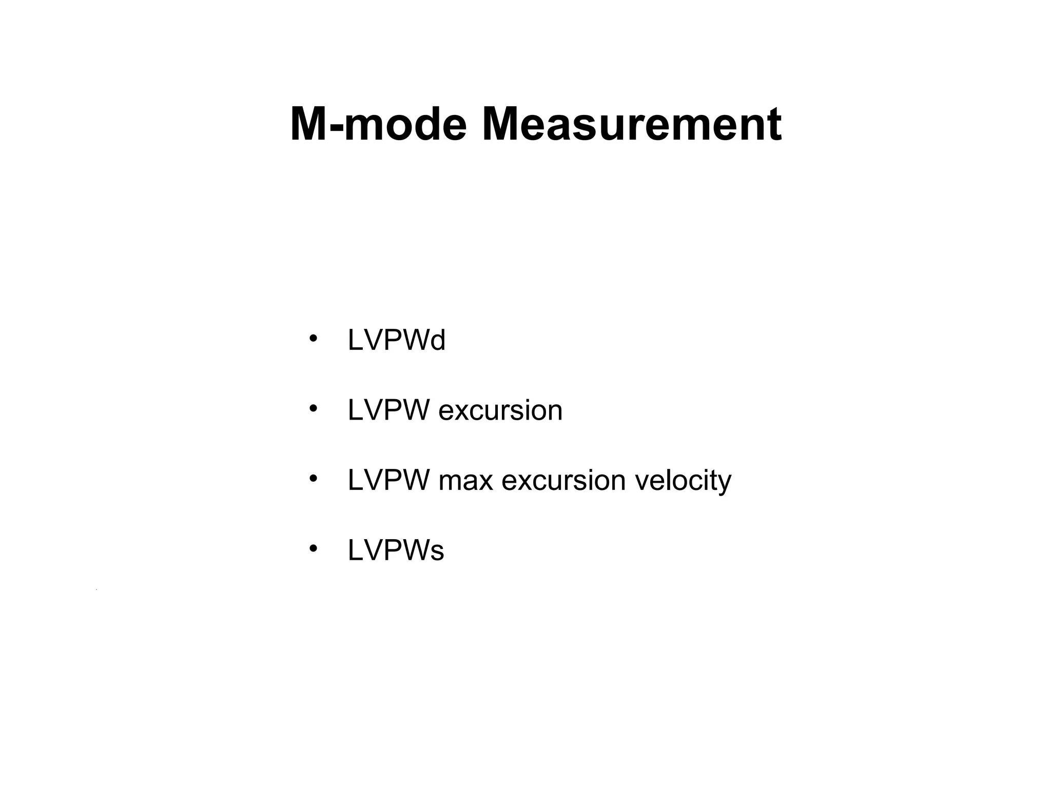 • LVPWd
• LVPW excursion
• LVPW max excursion velocity
• LVPWs
M-mode Measurement
 