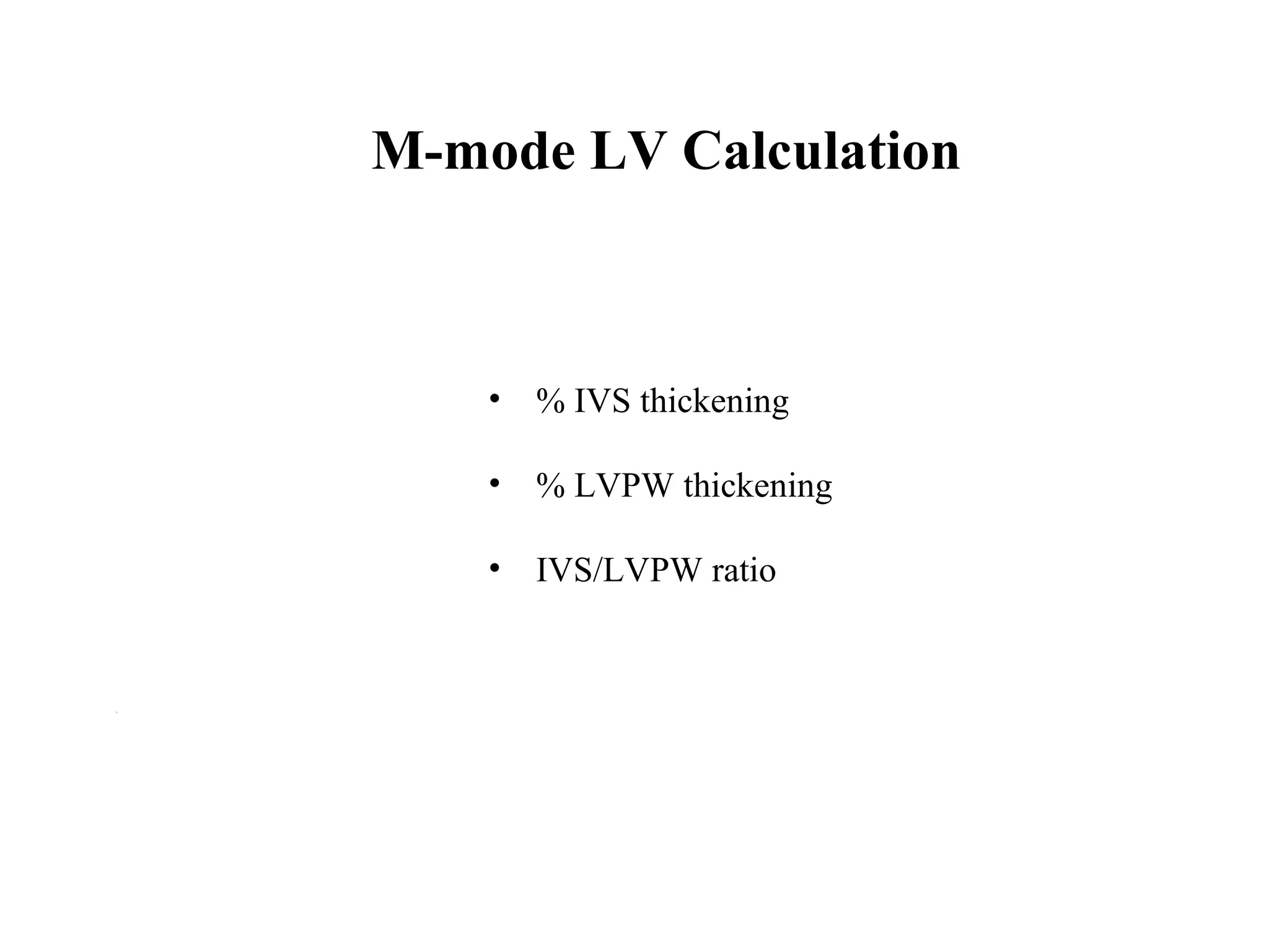 • % IVS thickening
• % LVPW thickening
• IVS/LVPW ratio
M-mode LV Calculation
 