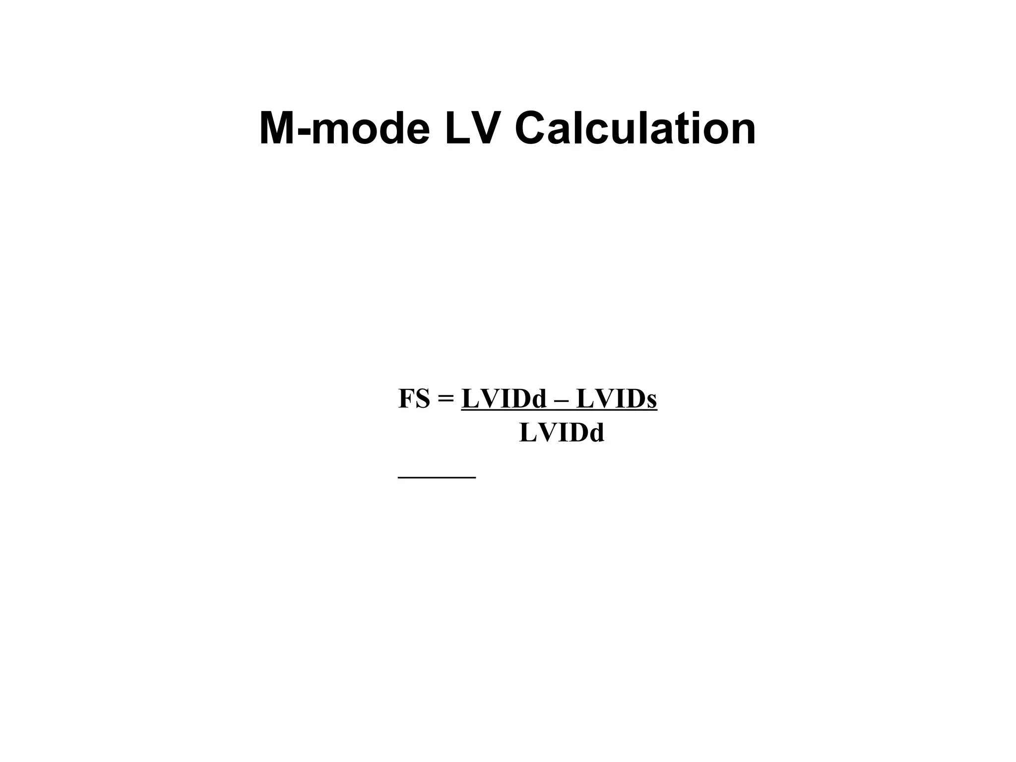 M-mode LV Calculation
FS = LVIDd – LVIDs
LVIDd
 