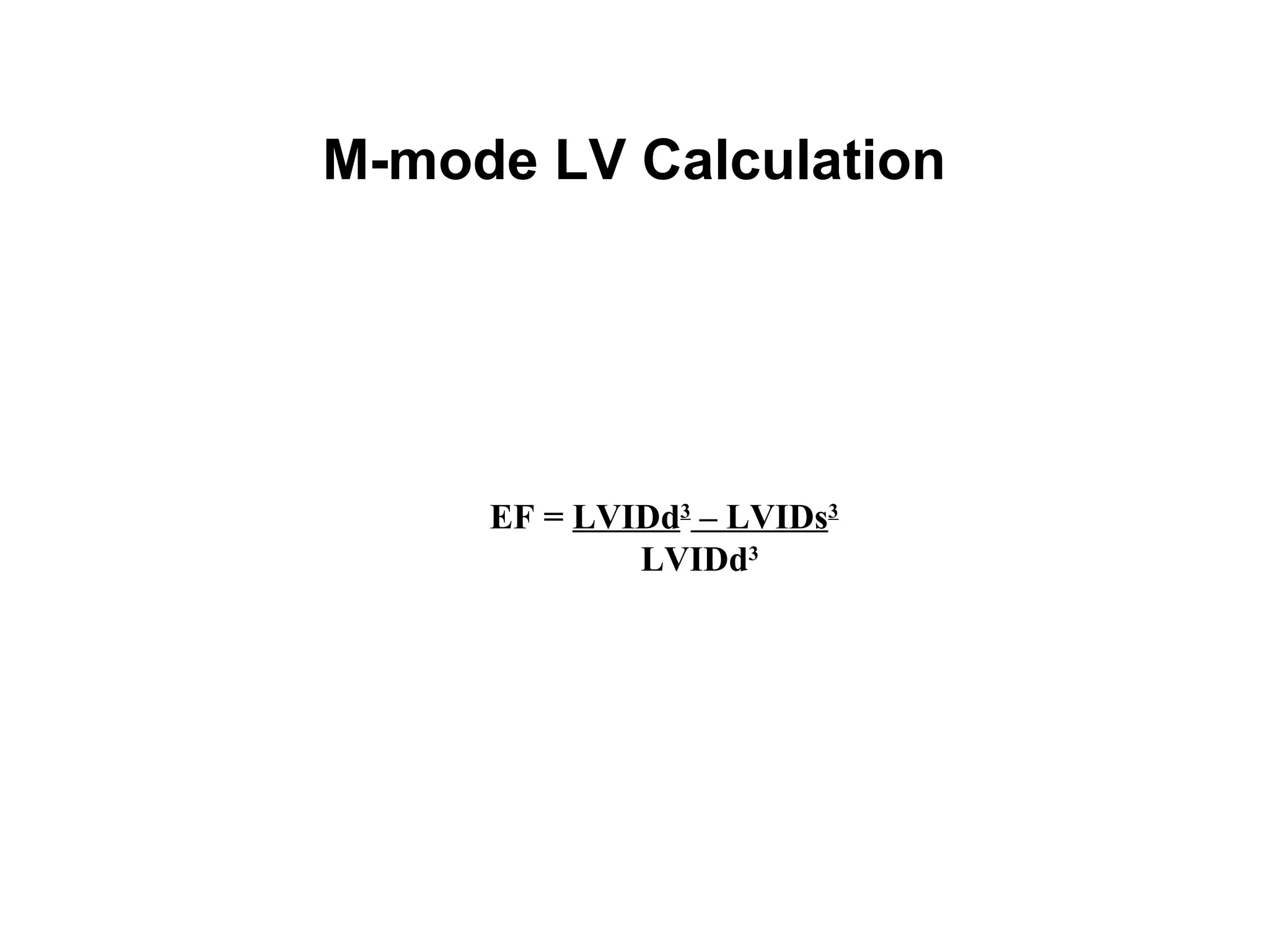 M-mode LV Calculation
EF = LVIDd3
– LVIDs3
LVIDd3
 