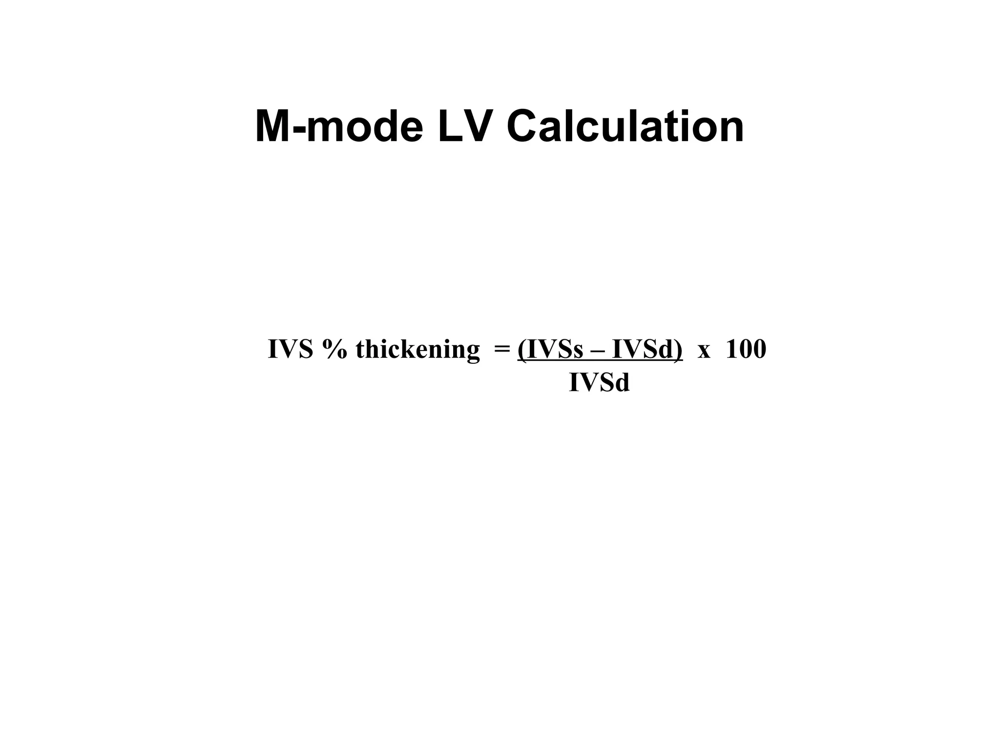 M-mode LV Calculation
IVS % thickening = (IVSs – IVSd) x 100
IVSd
 