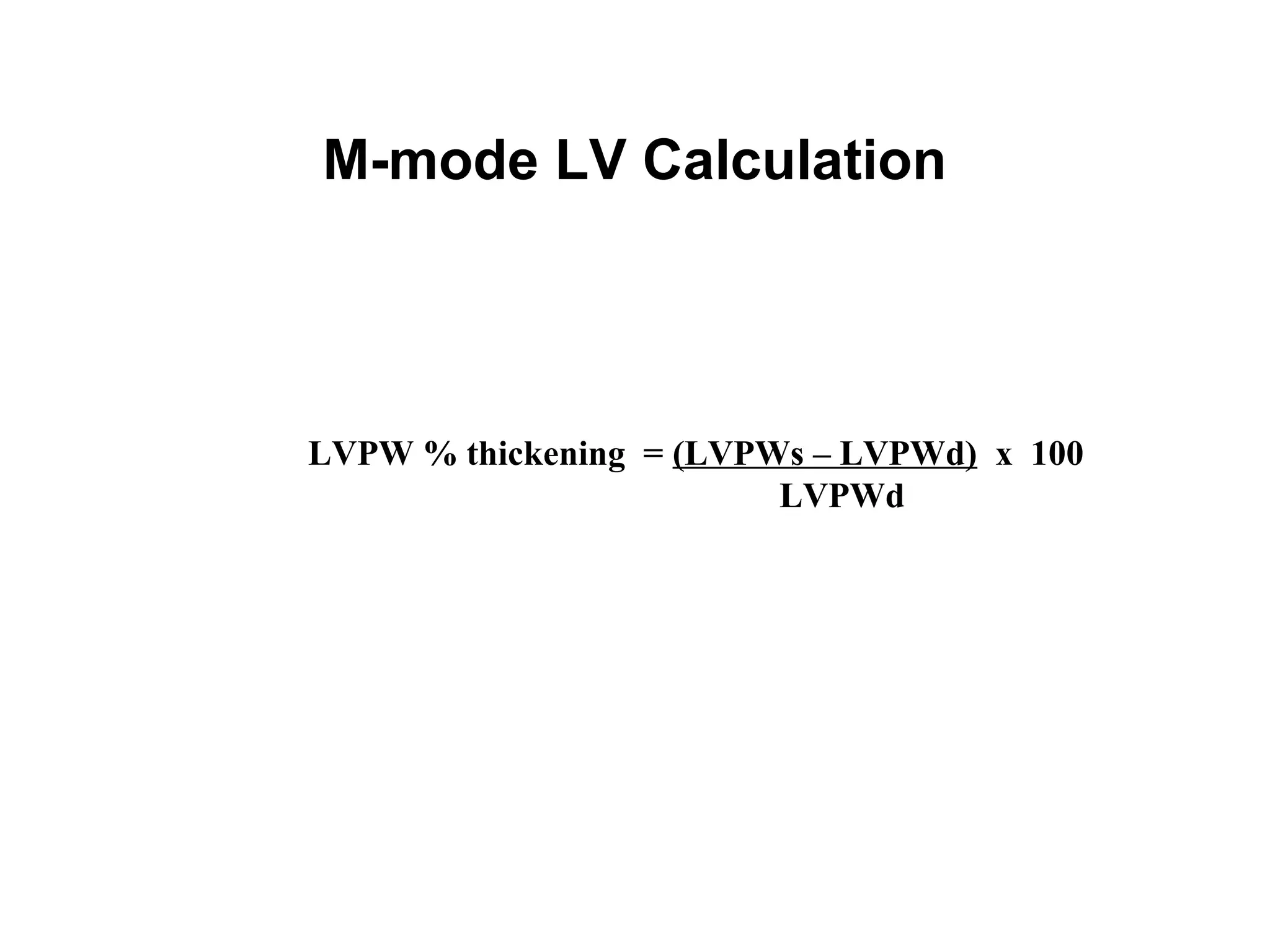M-mode LV Calculation
LVPW % thickening = (LVPWs – LVPWd) x 100
LVPWd
 