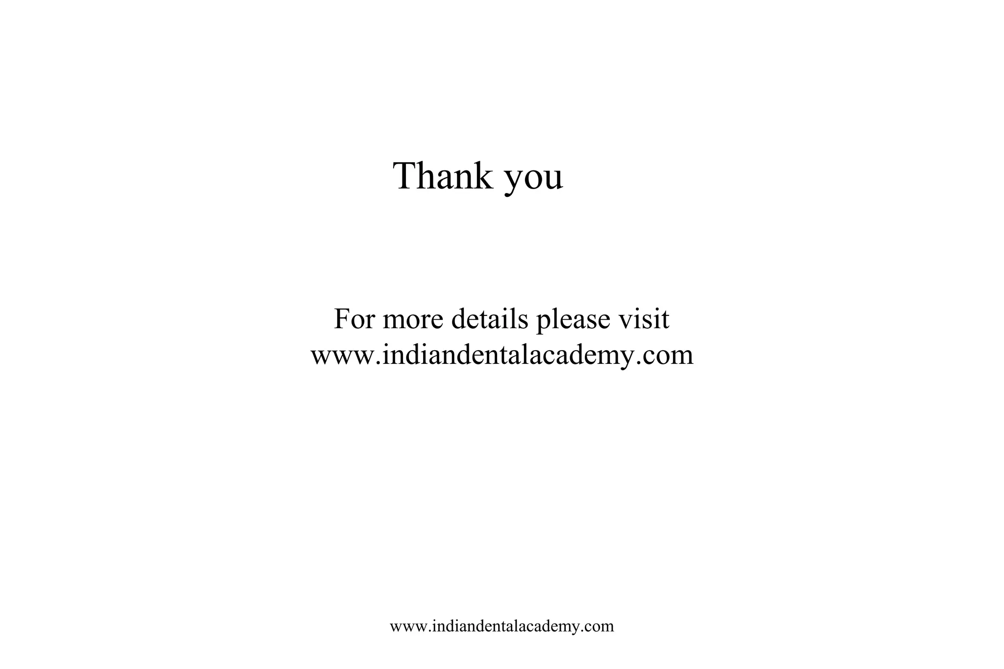 Thank you

For more details please visit
www.indiandentalacademy.com

www.indiandentalacademy.com

 
