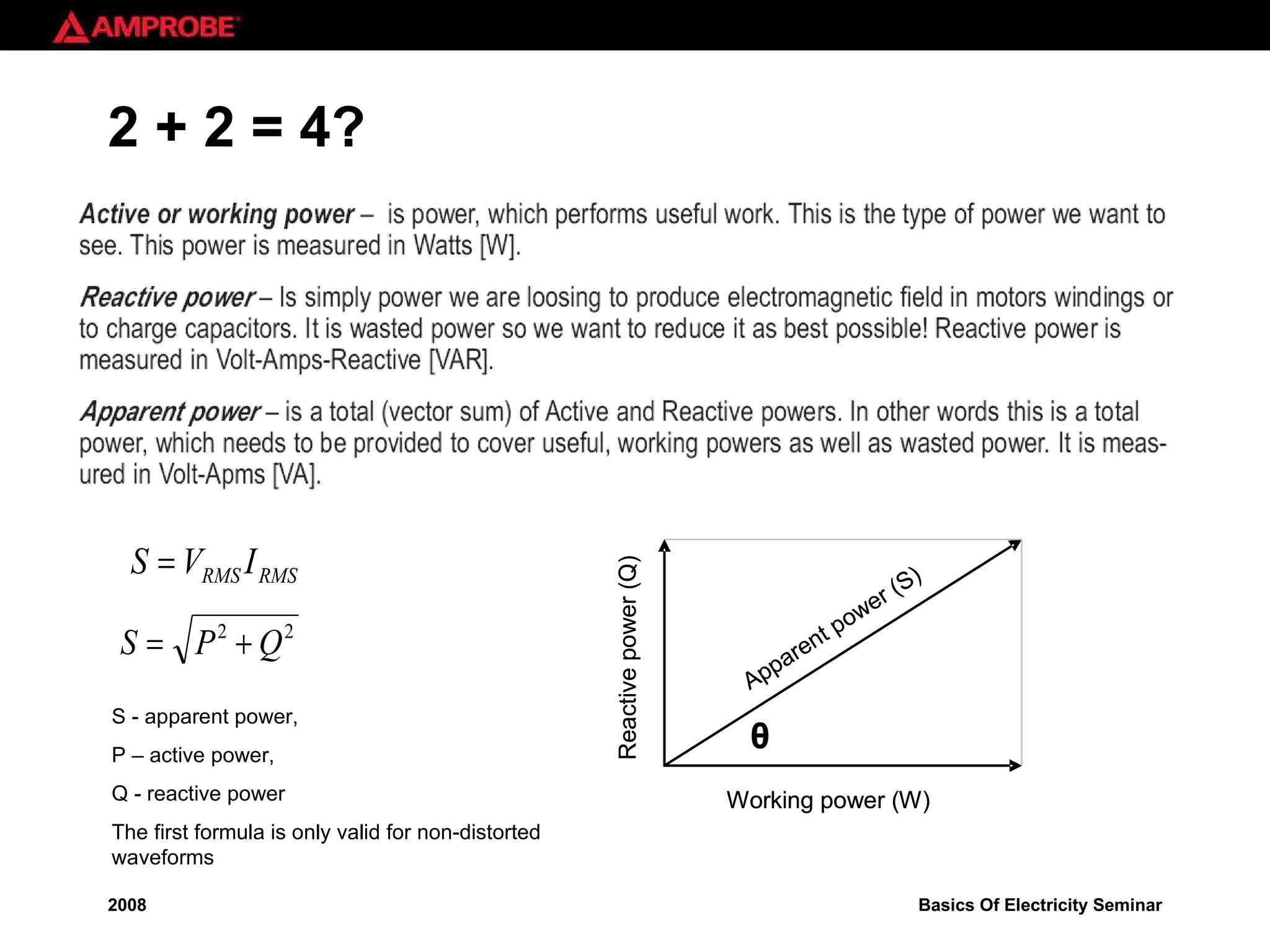 2 + 2 = 4? S - apparent power,  P – active power,  Q - reactive power The first formula is only valid for non-distorted waveforms 