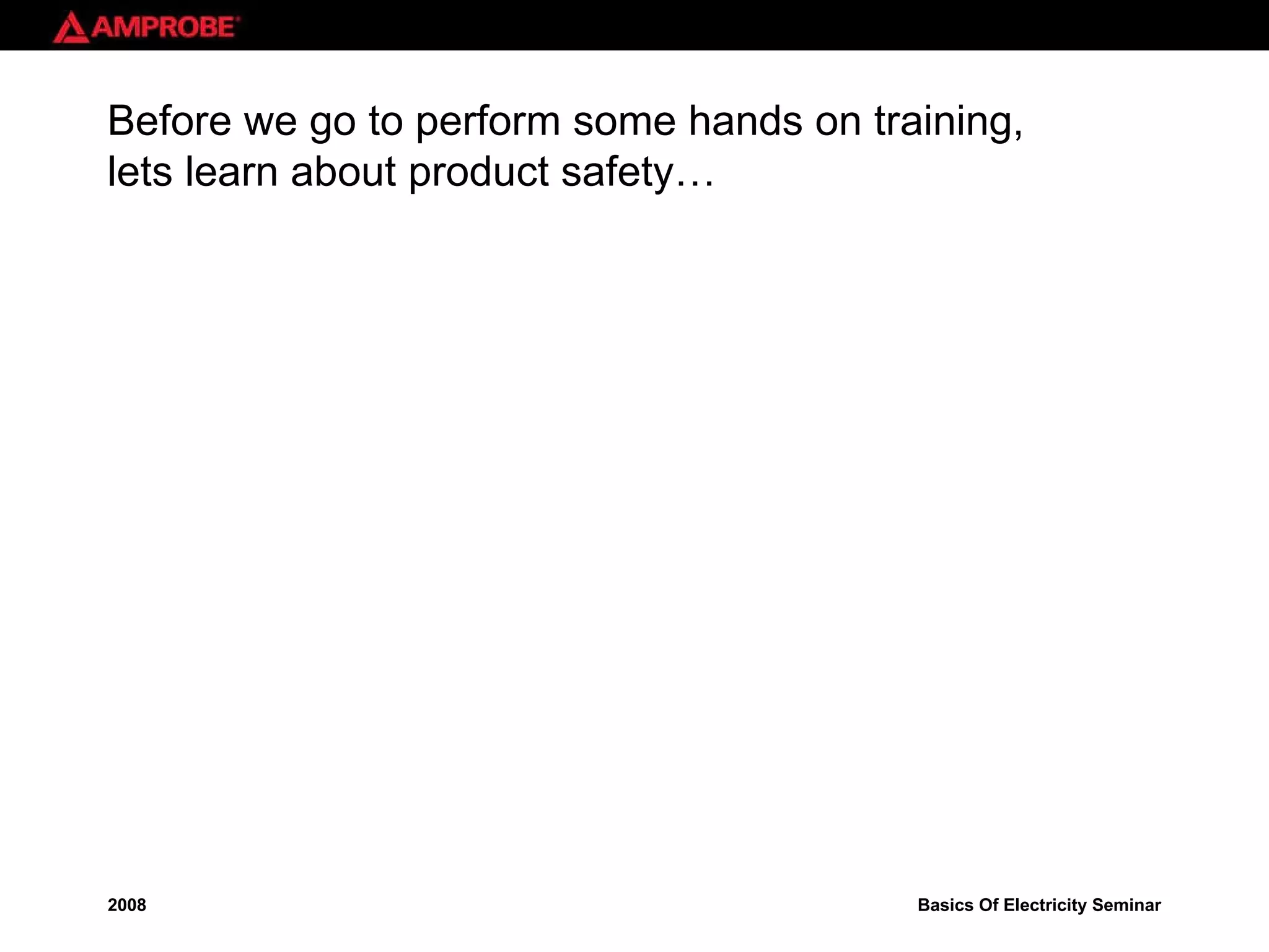 Before we go to perform some hands on training, lets learn about product safety… 