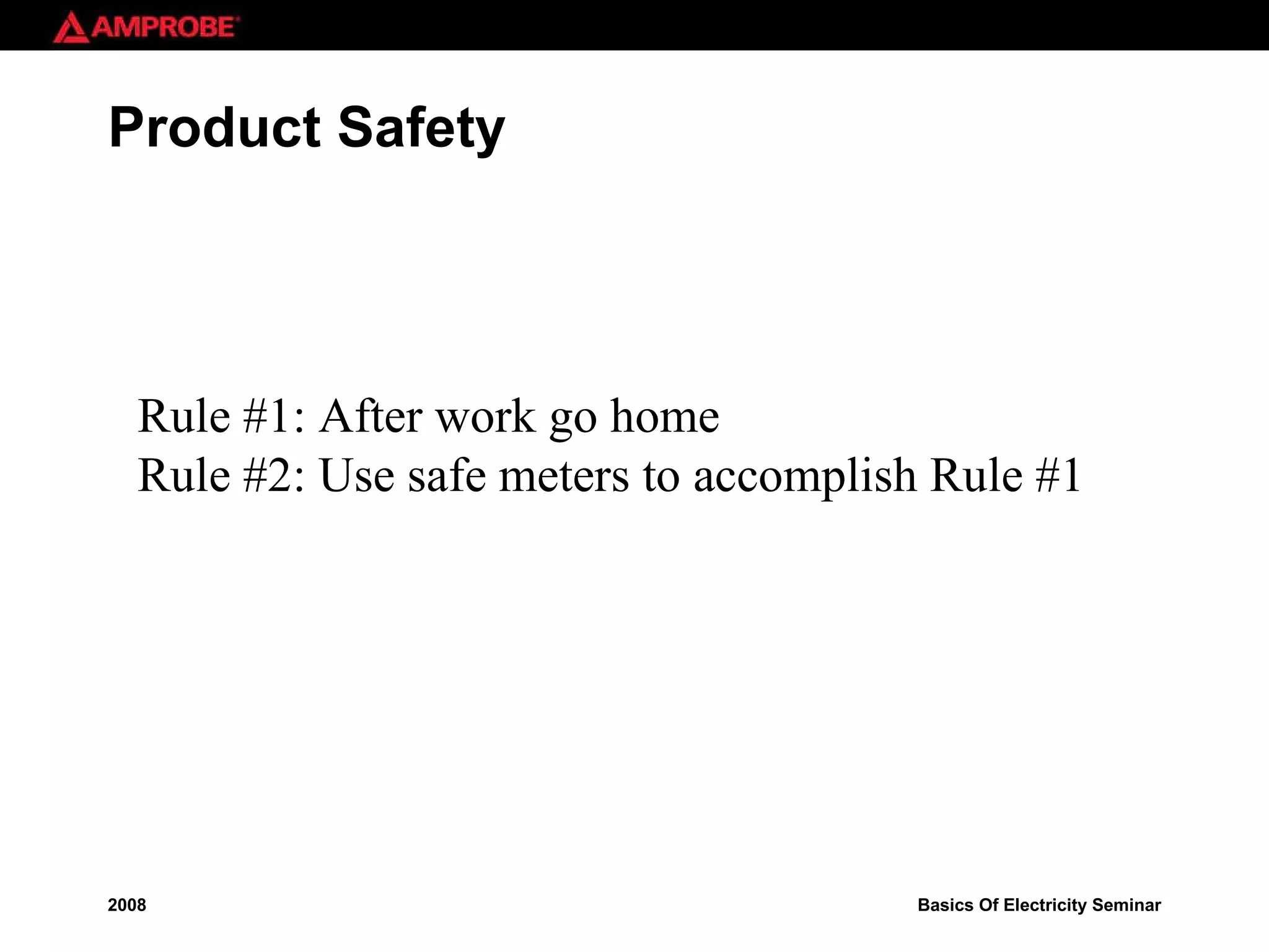 Product Safety Rule #1: After work go home Rule #2: Use safe meters to accomplish Rule #1 
