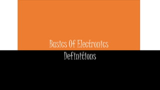 Basics Of Electronics
Definitions
 