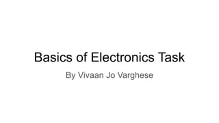 Electronic Simple Task Practical Basics of Electronics Task by vivaan jo varghese | PDF