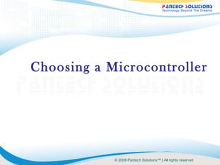 Choosing a Microcontroller © 2008 Pantech Solutions™ | All rights reserved 