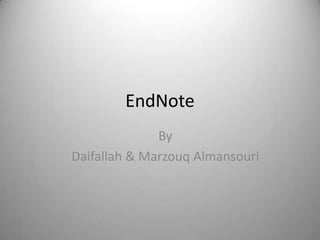 EndNote
By
Daifallah & Marzouq Almansouri
 