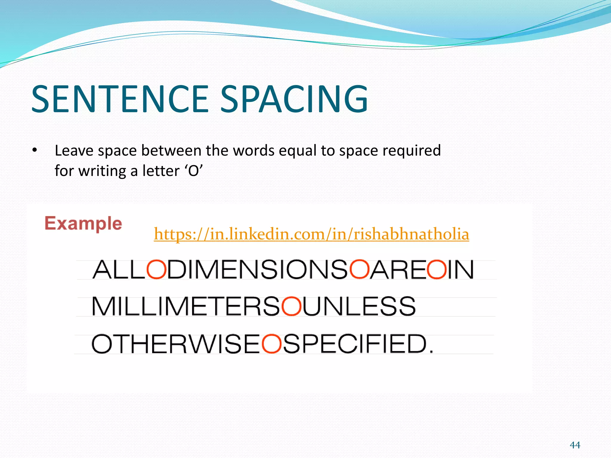 SENTENCE SPACING
44
• Leave space between the words equal to space required
for writing a letter ‘O’
https://in.linkedin.com/in/rishabhnatholia
 