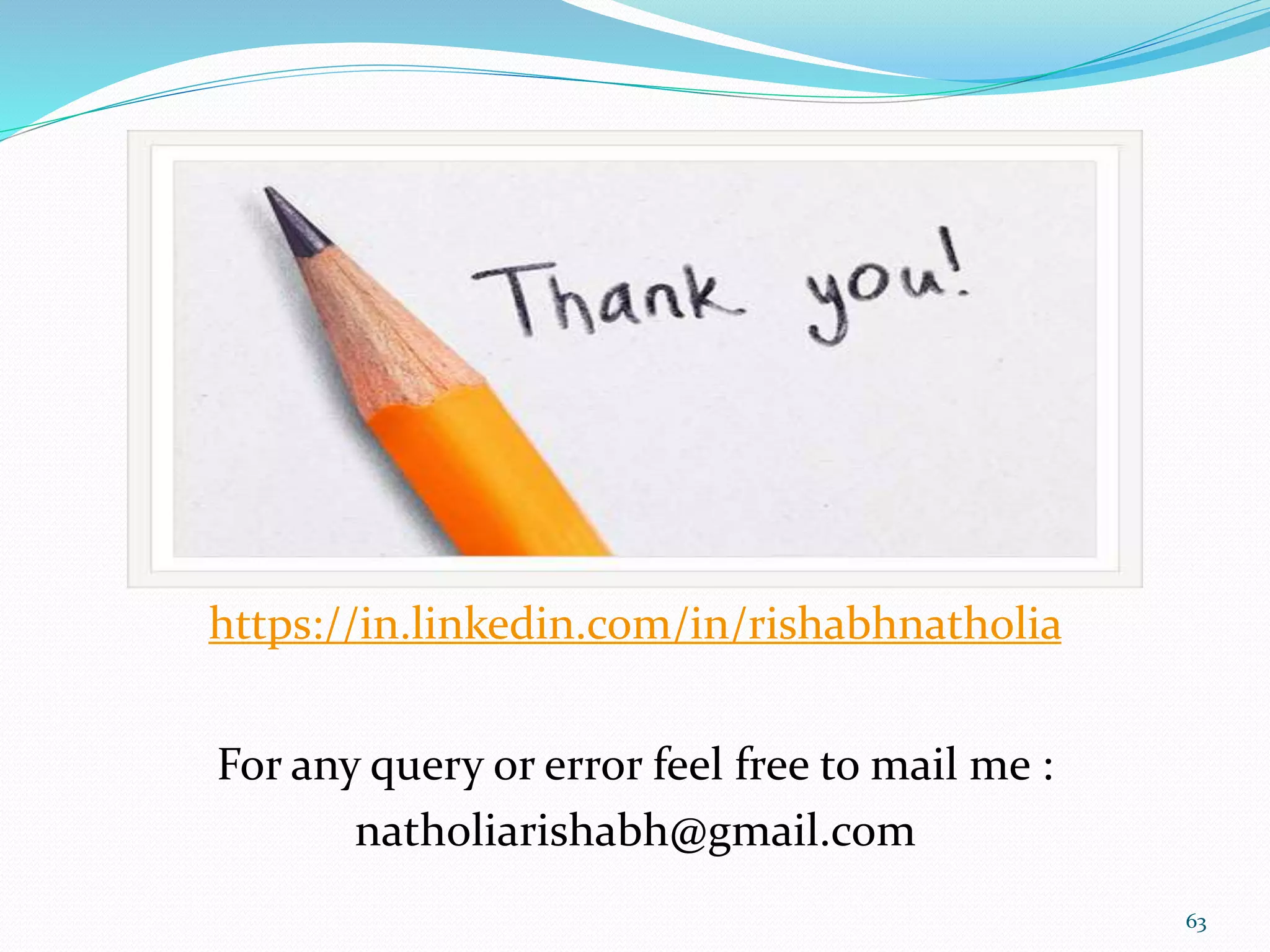 For any query or error feel free to mail me :
natholiarishabh@gmail.com
63
https://in.linkedin.com/in/rishabhnatholia
 