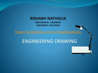 https://in.linkedin.com/in/rishabhnatholia
ENGINEERING DRAWING
 