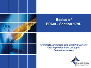 Basics of
     EPAct - Section 179D




Architects, Engineers and Building Owners:
       Creating Value from Untapped
             Federal Incentives
 