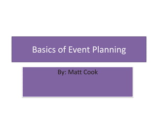 Basics of Event Planning By: Matt Cook 