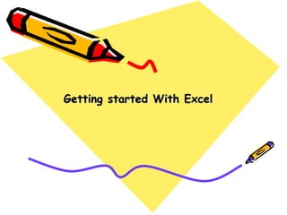 Getting started With Excel
 