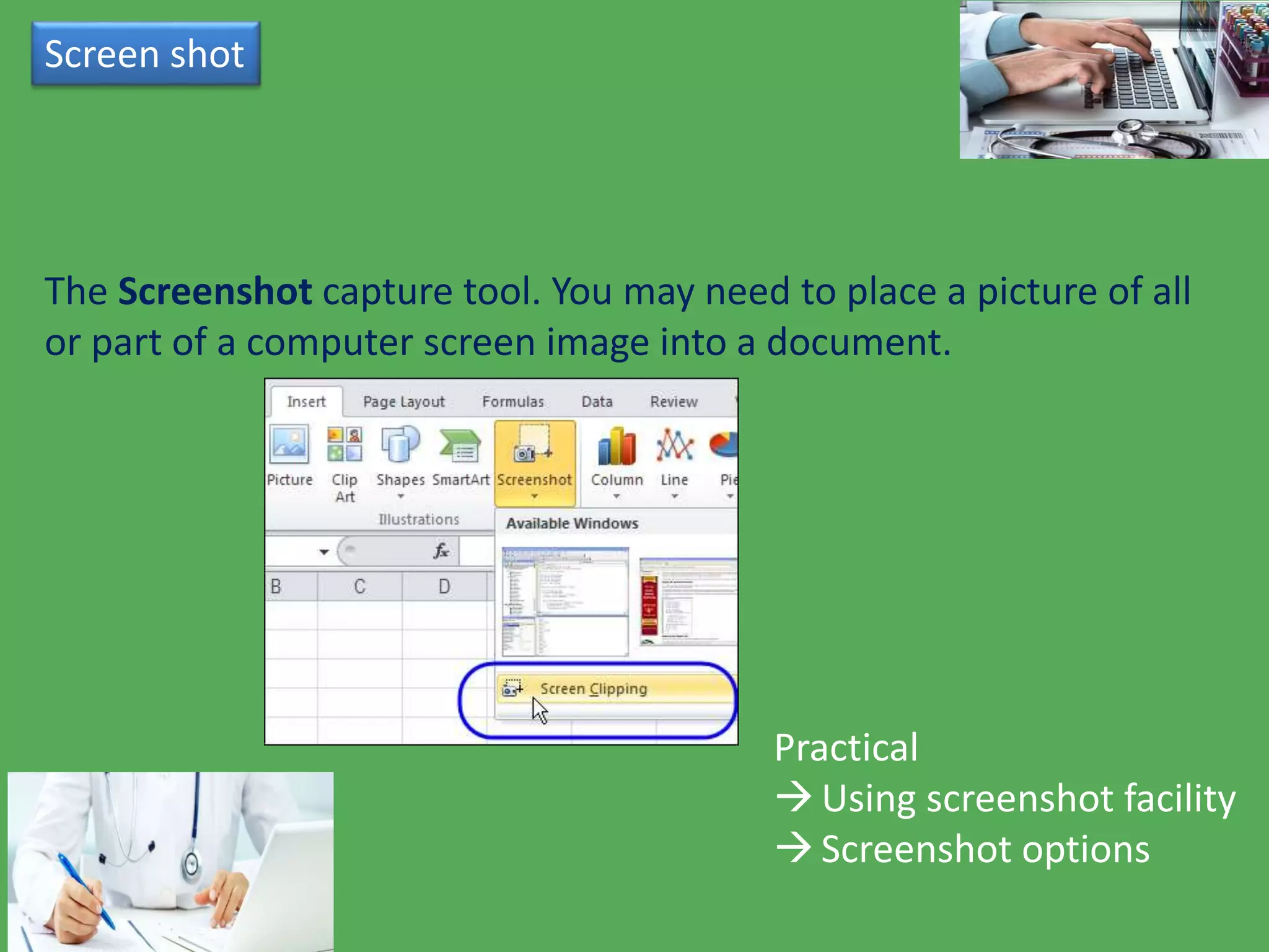 Screen shot
The Screenshot capture tool. You may need to place a picture of all
or part of a computer screen image into a document.
Practical
Using screenshot facility
Screenshot options
 