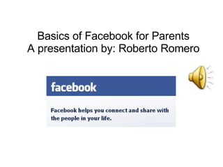 Basics of Facebook for Parents A presentation by: Roberto Romero 