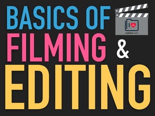 BASICS OF
FILMING
EDITING
&
 