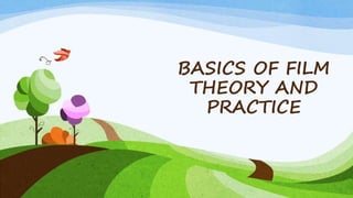 BASICS OF FILM
THEORY AND
PRACTICE
 