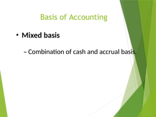 Basis of Accounting
• Mixed basis
– Combination of cash and accrual basis.
 