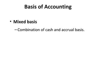 Basis of Accounting
• Mixed basis
– Combination of cash and accrual basis.

 