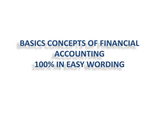 BASICS CONCEPTS OF FINANCIAL
ACCOUNTING
100% IN EASY WORDING
 