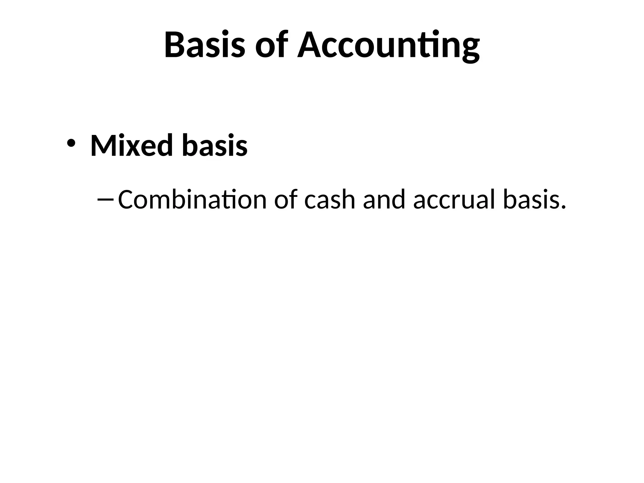 Basis of Accounting
• Mixed basis
–Combination of cash and accrual basis.
 