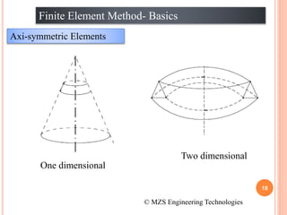 18
Finite Element Method- Basics
Axi-symmetric Elements
© MZS Engineering Technologies
One dimensional
Two dimensional
 