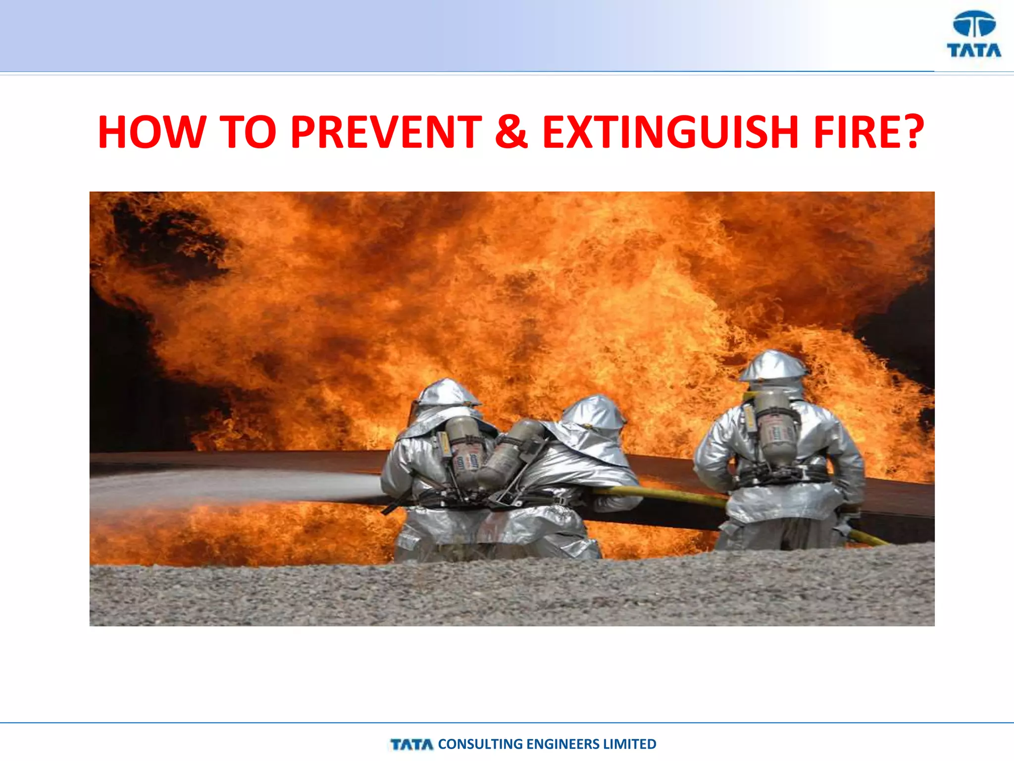 CONSULTING ENGINEERS LIMITED
HOW TO PREVENT & EXTINGUISH FIRE?
 