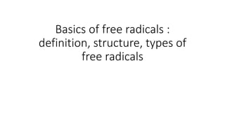Basics of free radicals :
definition, structure, types of
free radicals
 