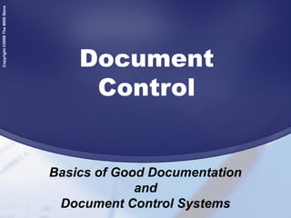 Copyright©2008The9000Store
Document
Control
Basics of Good Documentation
and
Document Control Systems
 