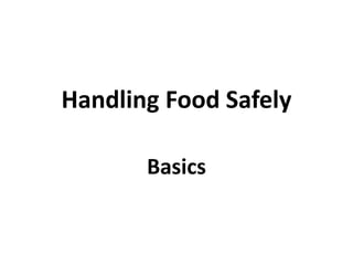 Handling Food Safely
Basics
 