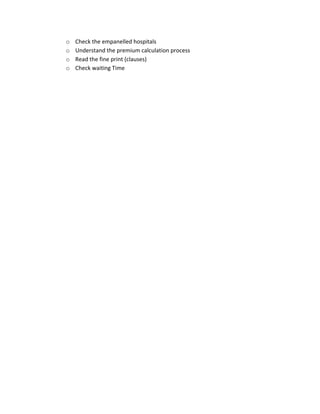 o Check?the?empanelled?hospitals?
o Understand?the?premium?calculation?process?
o Read?the?fine?print?(clauses)?
o Check?waiting?Time?
?
 