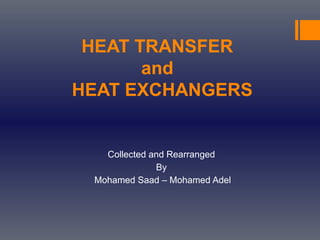 HEAT TRANSFER 
and 
HEAT EXCHANGERS 
Collected and Rearranged 
By 
Mohamed Saad – Mohamed Adel 
 